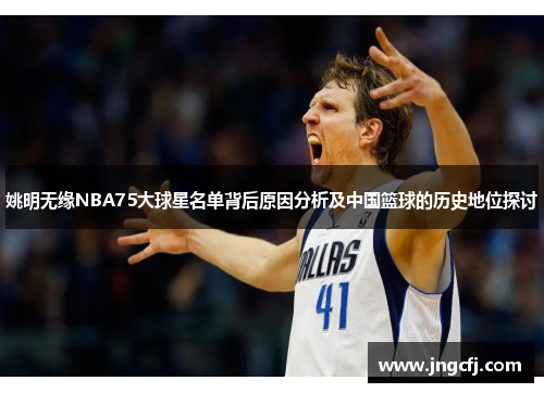 姚明无缘NBA75大球星名单背后原因分析及中国篮球的历史地位探讨